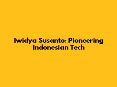 **Iwidya Susanto: Pioneering Indonesian Tech**