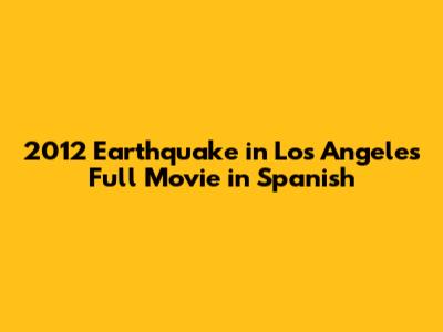 2012 Earthquake in Los Angeles Full Movie in Spanish