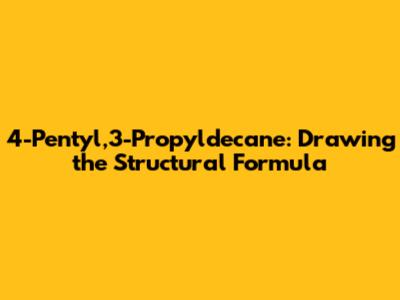 4-Pentyl,3-Propyldecane: Drawing the Structural Formula