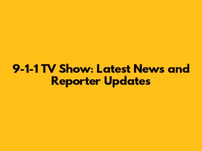 9-1-1 TV Show: Latest News and Reporter Updates