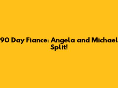 90 Day Fiance: Angela and Michael Split!