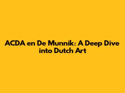 ACDA en De Munnik: A Deep Dive into Dutch Art