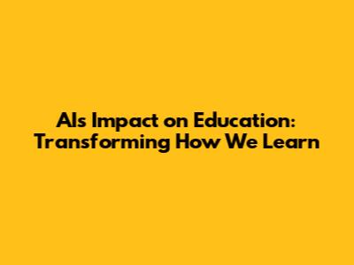 AI's Impact on Education: Transforming How We Learn