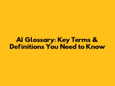 AI Glossary: Key Terms & Definitions You Need to Know
