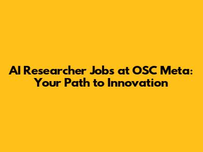 AI Researcher Jobs at OSC Meta: Your Path to Innovation