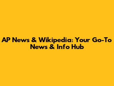 AP News & Wikipedia: Your Go-To News & Info Hub