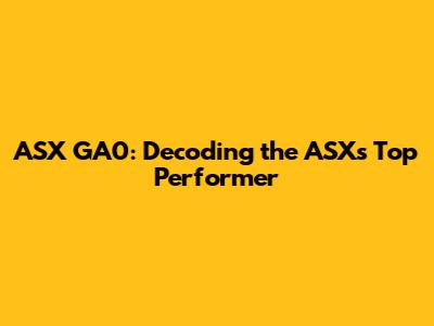 ASX GA0: Decoding the ASX's Top Performer