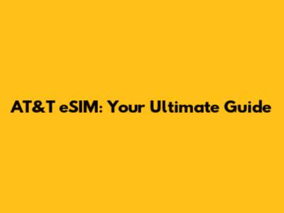 AT&T eSIM: Your Ultimate Guide