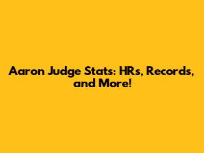 Aaron Judge Stats: HRs, Records, and More!