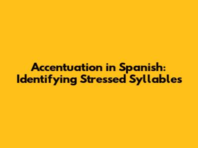 Accentuation in Spanish: Identifying Stressed Syllables