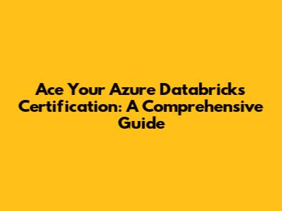 Ace Your Azure Databricks Certification: A Comprehensive Guide