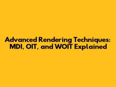 Advanced Rendering Techniques: MDI, OIT, and WOIT Explained