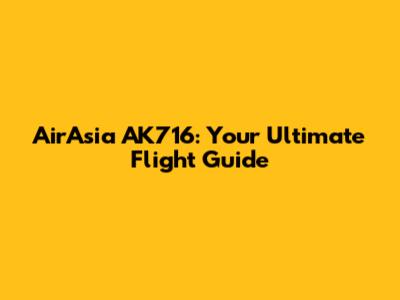 AirAsia AK716: Your Ultimate Flight Guide