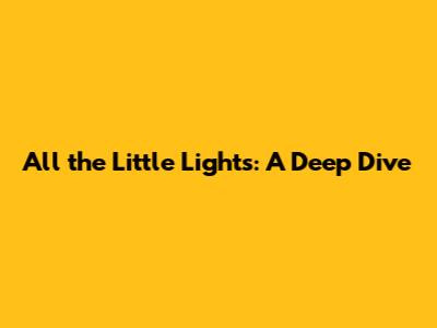 All the Little Lights: A Deep Dive