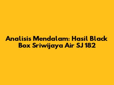 Analisis Mendalam: Hasil Black Box Sriwijaya Air SJ 182