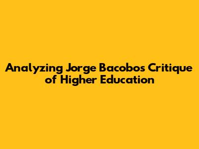 Analyzing Jorge Bacobo's Critique of Higher Education
