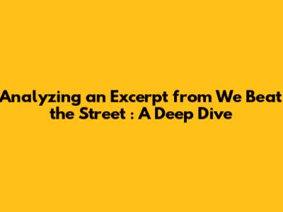 Analyzing an Excerpt from *We Beat the Street*: A Deep Dive