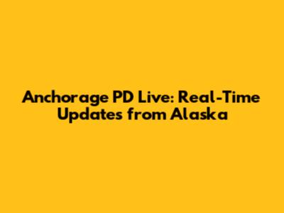 Anchorage PD Live: Real-Time Updates from Alaska