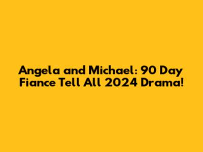 Angela and Michael: 90 Day Fiance Tell All 2024 Drama!
