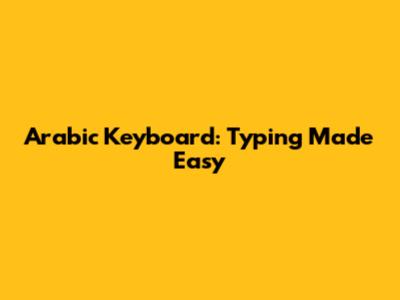Arabic Keyboard: Typing Made Easy