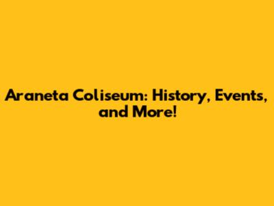 Araneta Coliseum: History, Events, and More!