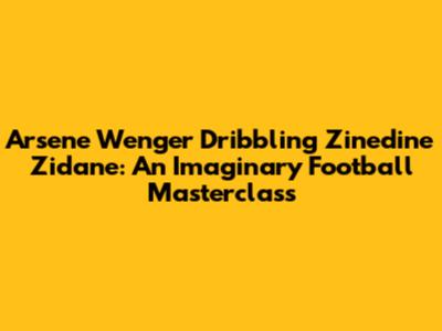 Arsene Wenger Dribbling Zinedine Zidane: An Imaginary Football Masterclass