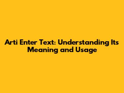 Arti Enter Text: Understanding Its Meaning and Usage