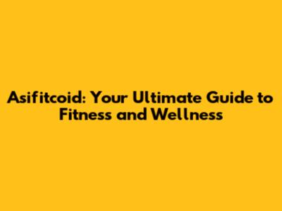 Asifitcoid: Your Ultimate Guide to Fitness and Wellness