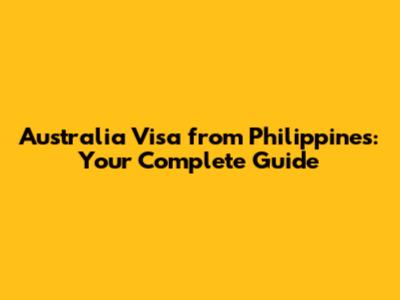 Australia Visa from Philippines: Your Complete Guide