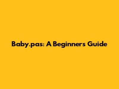 Baby.pas: A Beginner's Guide