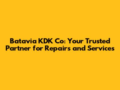 Batavia KDK Co: Your Trusted Partner for Repairs and Services