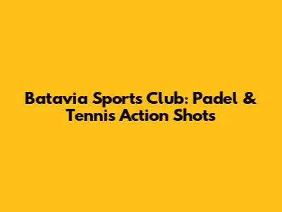 Batavia Sports Club: Padel & Tennis Action Shots