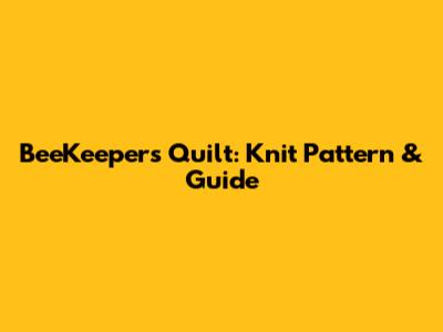BeeKeeper's Quilt: Knit Pattern & Guide