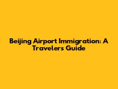 Beijing Airport Immigration: A Traveler's Guide