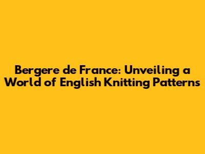 Bergere de France: Unveiling a World of English Knitting Patterns