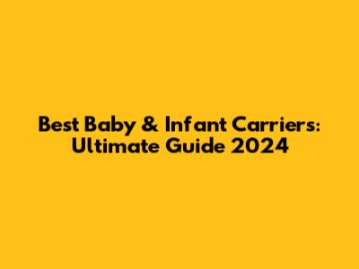 Best Baby & Infant Carriers: Ultimate Guide 2024