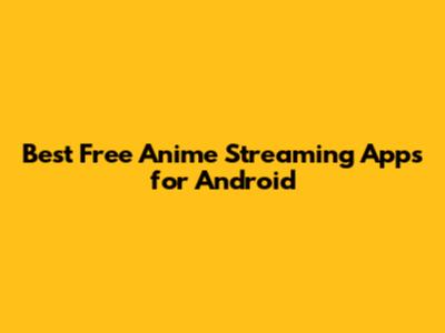 Best Free Anime Streaming Apps for Android