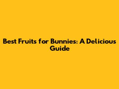 Best Fruits for Bunnies: A Delicious Guide
