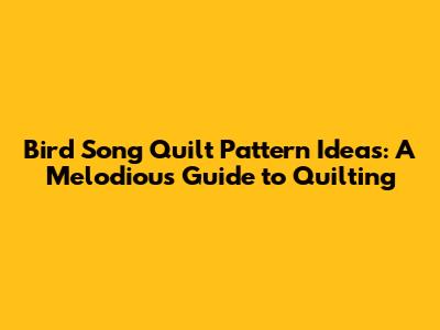 Bird Song Quilt Pattern Ideas: A Melodious Guide to Quilting