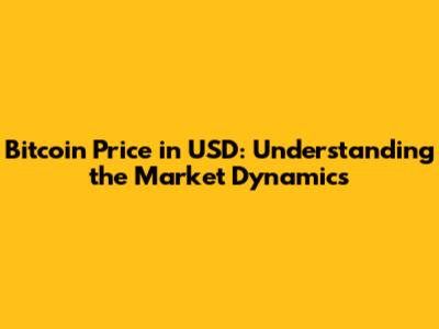 Bitcoin Price in USD: Understanding the Market Dynamics
