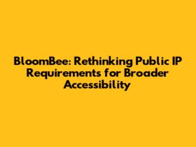 BloomBee: Rethinking Public IP Requirements for Broader Accessibility