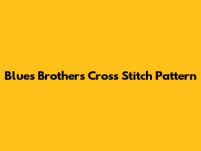 Blues Brothers Cross Stitch Pattern