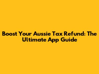 Boost Your Aussie Tax Refund: The Ultimate App Guide