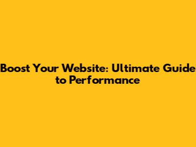 Boost Your Website: Ultimate Guide to Performance
