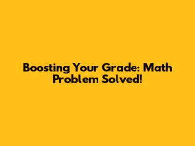 Boosting Your Grade: Math Problem Solved!