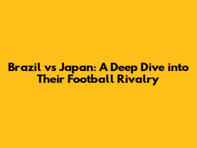 Brazil vs Japan: A Deep Dive into Their Football Rivalry