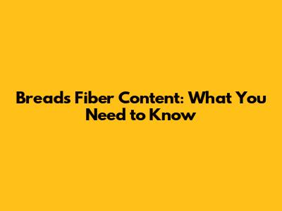 Bread's Fiber Content: What You Need to Know