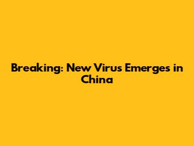 Breaking: New Virus Emerges in China