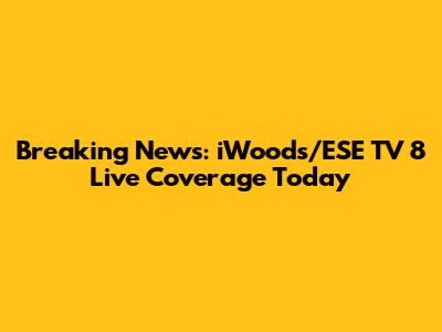 Breaking News: iWoods/ESE TV 8 Live Coverage Today