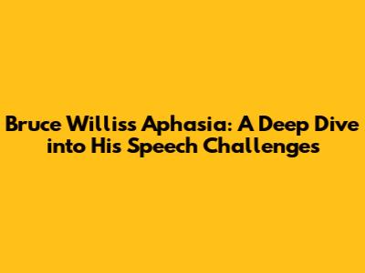 Bruce Willis's Aphasia: A Deep Dive into His Speech Challenges